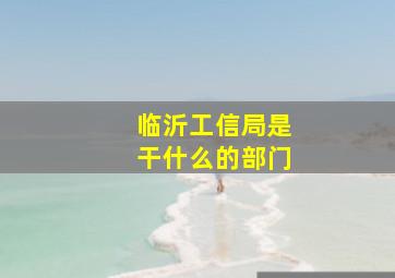 临沂工信局是干什么的部门