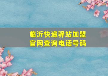 临沂快递驿站加盟官网查询电话号码