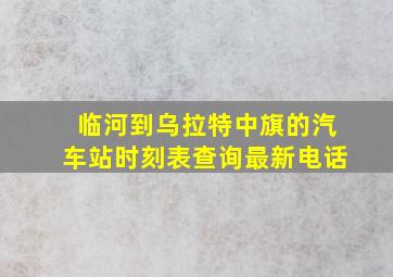 临河到乌拉特中旗的汽车站时刻表查询最新电话