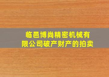 临邑博尚精密机械有限公司破产财产的拍卖