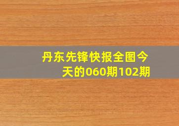 丹东先锋快报全图今天的060期102期