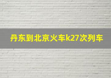 丹东到北京火车k27次列车