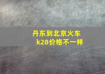 丹东到北京火车k28价格不一样