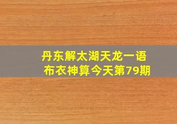 丹东解太湖天龙一语布衣神算今天第79期