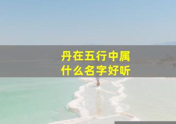 丹在五行中属什么名字好听