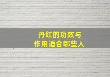 丹红的功效与作用适合哪些人