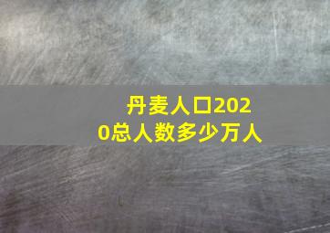 丹麦人口2020总人数多少万人