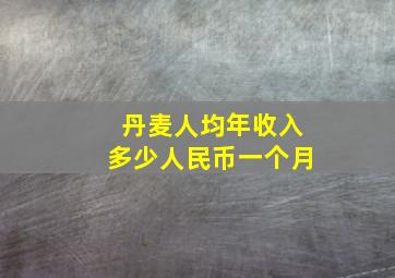 丹麦人均年收入多少人民币一个月