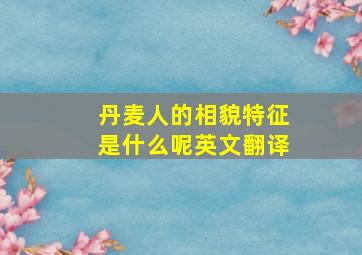 丹麦人的相貌特征是什么呢英文翻译