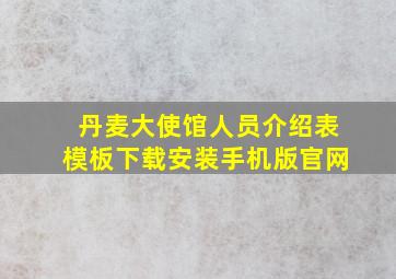 丹麦大使馆人员介绍表模板下载安装手机版官网