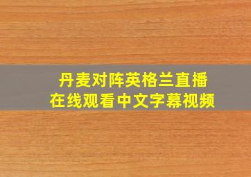 丹麦对阵英格兰直播在线观看中文字幕视频