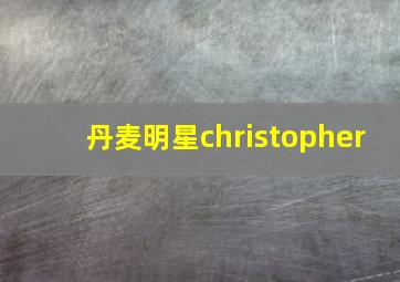 丹麦明星christopher