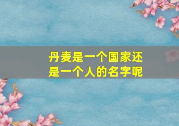 丹麦是一个国家还是一个人的名字呢