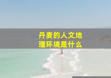 丹麦的人文地理环境是什么