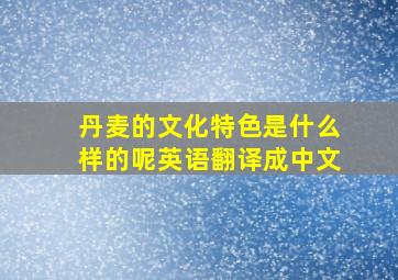 丹麦的文化特色是什么样的呢英语翻译成中文