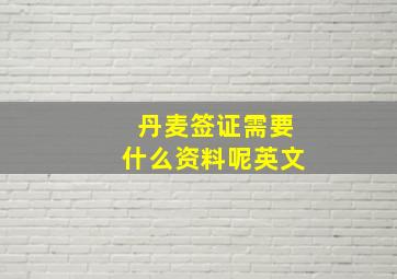 丹麦签证需要什么资料呢英文