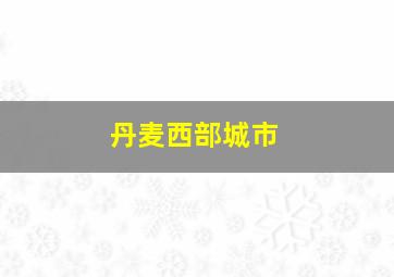 丹麦西部城市