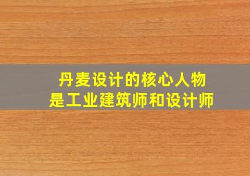 丹麦设计的核心人物是工业建筑师和设计师