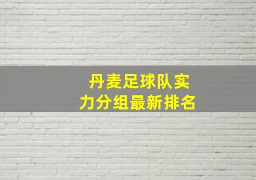 丹麦足球队实力分组最新排名