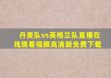 丹麦队vs英格兰队直播在线观看视频高清版免费下载