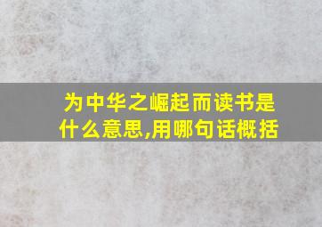 为中华之崛起而读书是什么意思,用哪句话概括