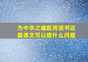 为中华之崛起而读书这篇课文可以提什么问题