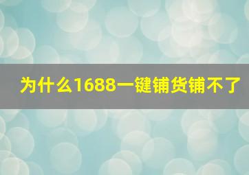 为什么1688一键铺货铺不了