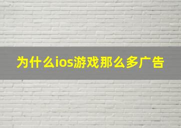 为什么ios游戏那么多广告