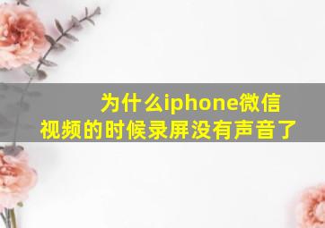 为什么iphone微信视频的时候录屏没有声音了