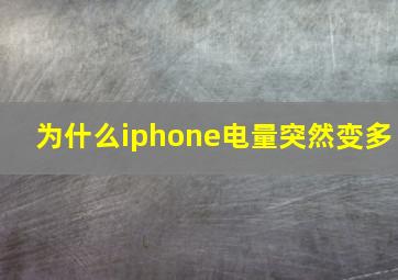 为什么iphone电量突然变多