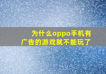 为什么oppo手机有广告的游戏就不能玩了