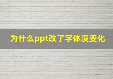 为什么ppt改了字体没变化