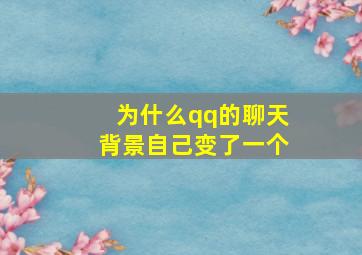 为什么qq的聊天背景自己变了一个