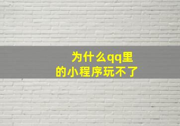 为什么qq里的小程序玩不了