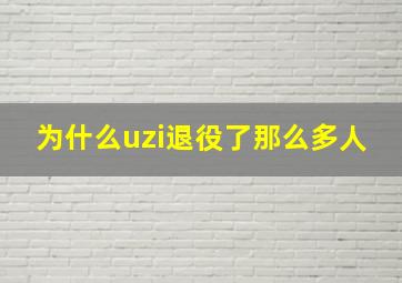 为什么uzi退役了那么多人