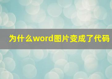 为什么word图片变成了代码