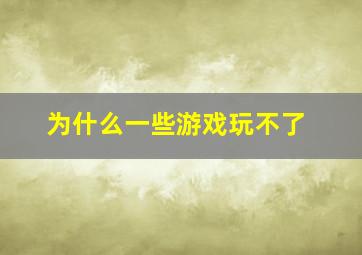 为什么一些游戏玩不了