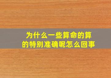 为什么一些算命的算的特别准确呢怎么回事