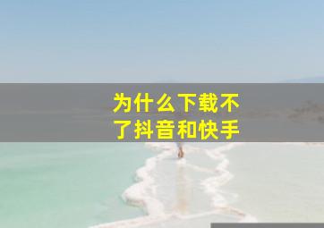 为什么下载不了抖音和快手