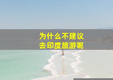 为什么不建议去印度旅游呢