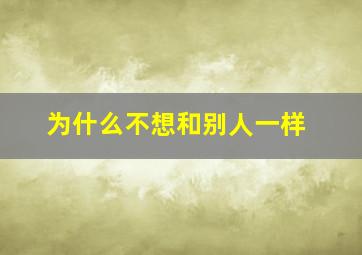 为什么不想和别人一样