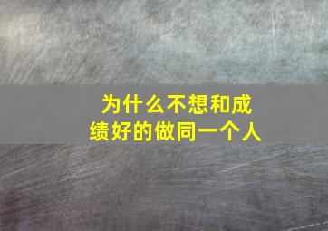 为什么不想和成绩好的做同一个人