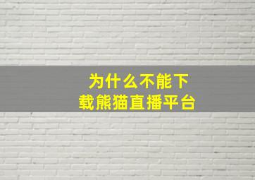 为什么不能下载熊猫直播平台