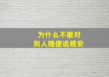 为什么不能对别人随便说晚安