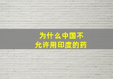 为什么中国不允许用印度的药