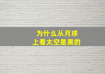 为什么从月球上看太空是黑的