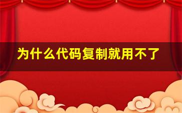 为什么代码复制就用不了