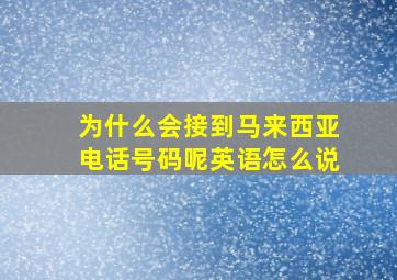 为什么会接到马来西亚电话号码呢英语怎么说