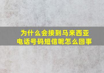 为什么会接到马来西亚电话号码短信呢怎么回事