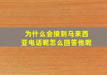 为什么会接到马来西亚电话呢怎么回答他呢